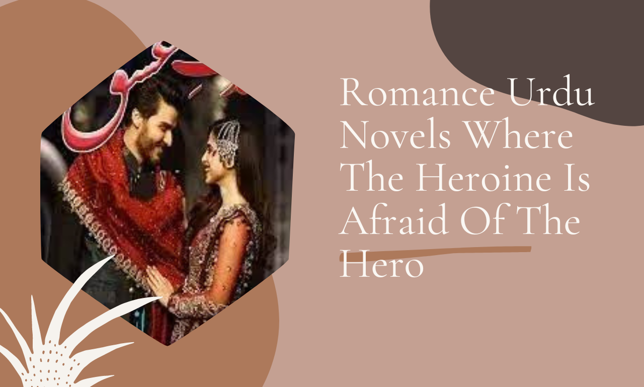 Romance Urdu Novels Where The Heroine Is Afraid Of The Hero